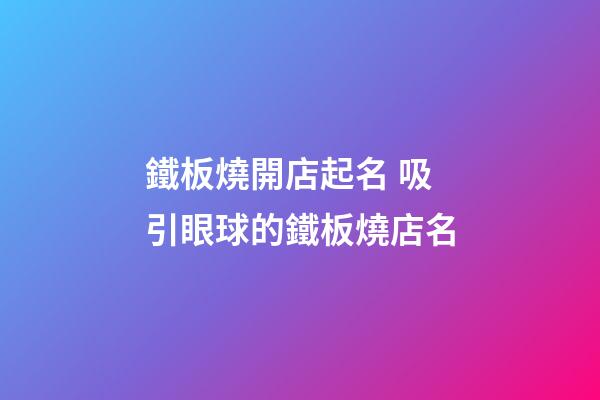 鐵板燒開店起名 吸引眼球的鐵板燒店名-第1張-店鋪起名-玄機派